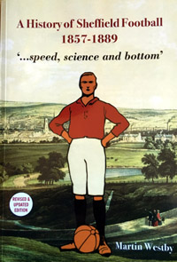 A History of Sheffield Football 1857-1889: Speed, Science and Bottom  By Martin Westby